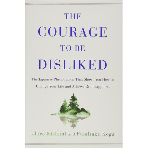The Courage To Be Disliked : The Japanese Phenomenon That Shows You How To Change Your Life And A..., De Ichiro Kishimi. Editorial Atria Books, Tapa Dura En Inglés
