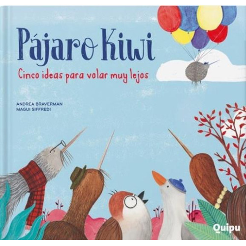 Pajaro Kiwi - Cinco Ideas Para Volar Muy Lejos (Cartone) - Braverman Andrea, de BRAVERMAN, ANDREA. Editorial Quipu, tapa dura en español, 2020