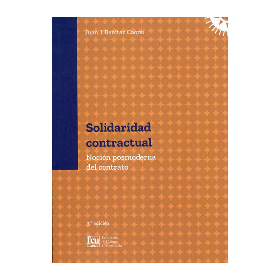 Solidaridad Contractual: Noción posmoderna del contrato, de Juan J. Benítez Caorsi. Editorial Fundación de Cultura Universitaria, tapa blanda en español