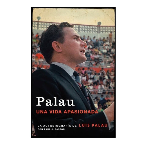 La Autobiografia De Luis Palau Con Paul J. Pastor