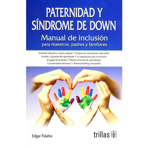 Paternidad Y Síndrome De Down Manual De Inclusión Para Maestros, Padres Y Familiares, De Palafox, Edgar., Vol. 2. Editorial Trillas, Tapa Blanda, Edición 2a En Español, 2019