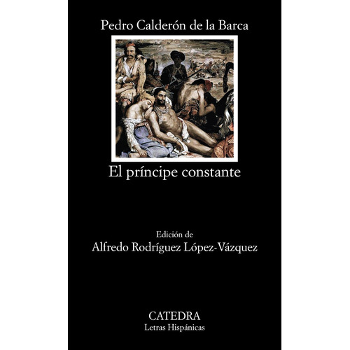 El príncipe constante, de Calderón de la Barca, Pedro. Serie Letras Hispánicas Editorial Cátedra, tapa blanda en español, 2017