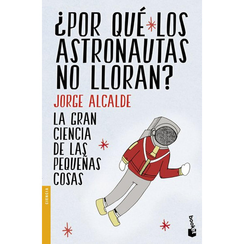 ¿Por qué los astronautas no lloran?, de Jorge Alcalde. Serie Booket, vol. 0. Editorial Booket Paidós México, tapa pasta blanda, edición 1 en español, 2019