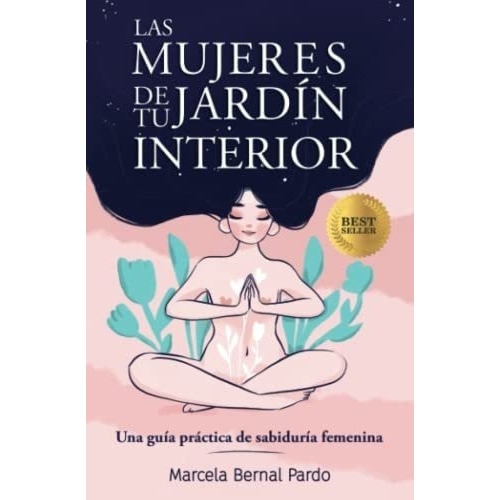Las Mujeres De Tu Jardin Interior Una Guia..., de BERNAL PARDO, MARCELA. Editorial Independently Published en español
