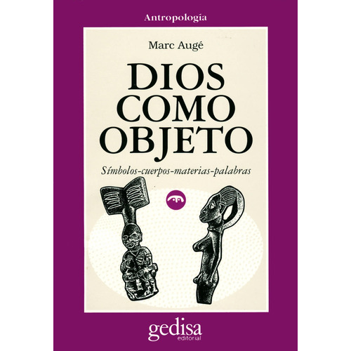 Dios como objeto: Símbolos-cuerpos-materias-palabras, de Augé, Marc. Serie Cla- de-ma Editorial Gedisa en español, 1998
