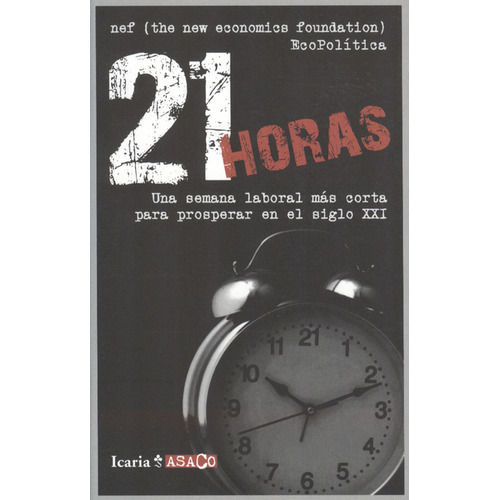 21 Horas. Una Semana Laboral Mas Corta Para Prosperar En El Siglo Xxi, De Foundation New Economics. Editorial Icaria, Tapa Blanda, Edición 1 En Español, 2012