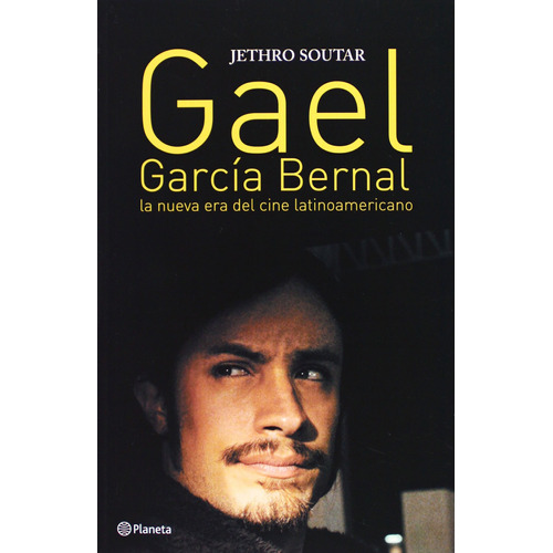 Gael García Bernal: La nueva era del cine latinoamericano, de Soutar, Jethro. Serie Biografías Editorial Planeta México, tapa blanda en español, 2009