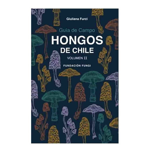 Guía De Campo Hongos De Chile - Volumen 2 - Giuliana Furci