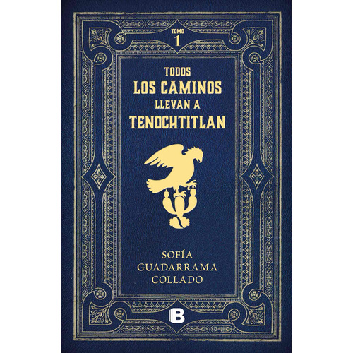 Todos los caminos llevan a Tenochtitlán, de Guadarrama Collado, Sofía. Serie Histórica, vol. 1.0. Editorial Ediciones B, tapa blanda, edición 1.0 en español, 2022