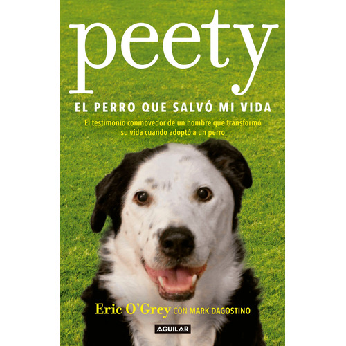 Peety, el perro que salvó mi vida, de O'Grey, Eric. Autoayuda Editorial Aguilar, tapa blanda en español, 2018