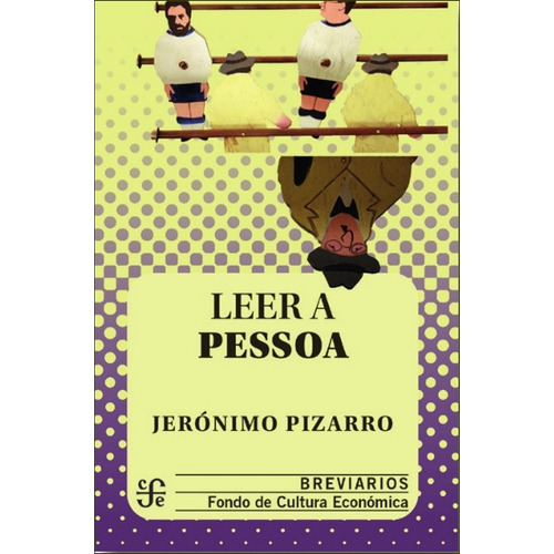 Leer A Pessoa: Leer A Pessoa, De Jeronimo Pizarro. Editorial Fondo De Cultura Económica, Tapa Blanda, Edición 1 En Español, 2008