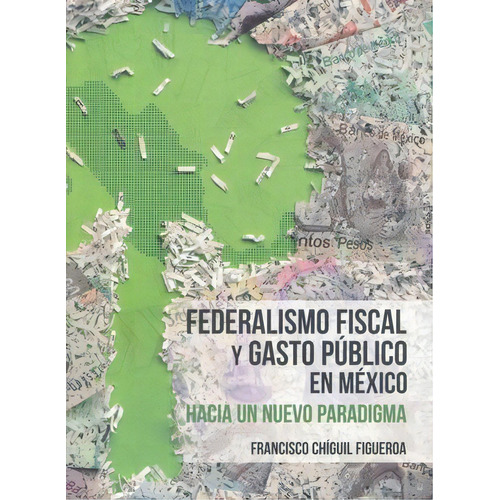 Federalismo Fiscal Y Gasto Publico En Mexico, De Chiguil Figueroa, Francisco. Editorial Miguel Angel Porrua En Español
