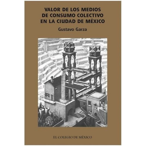 Valor De Los Medios De Consumo Colectivo En La Ciudad De México, De Garza, Gustavo. Editorial El Colegio De México En Español