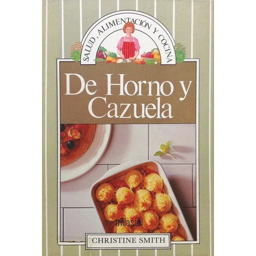 De Horno Y Cazuela Serie: Salud, Alimentación Y Cocina, De Smith, Christine., Vol. 1. Editorial Trillas, Tapa Dura, Edición 1a En Español, 1991