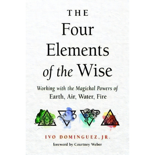 The Four Elements Of The Wise : Working With The Magickal Powers Of Earth, Air, Water, Fire, De Jr.  Ivo Dominguez. Editorial Red Wheel/weiser, Tapa Blanda En Inglés