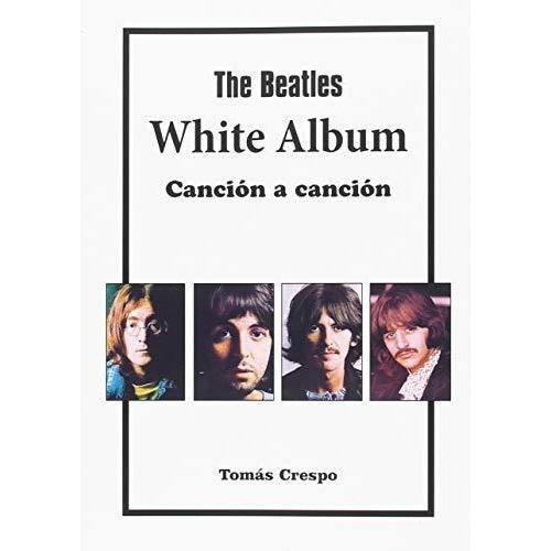 The Beatles. White Album, canciÃÂ³n a canciÃÂ³n, de Crespo Fernández, Tomás. Editorial EDITORIAL CALIFORNIA, tapa blanda en español