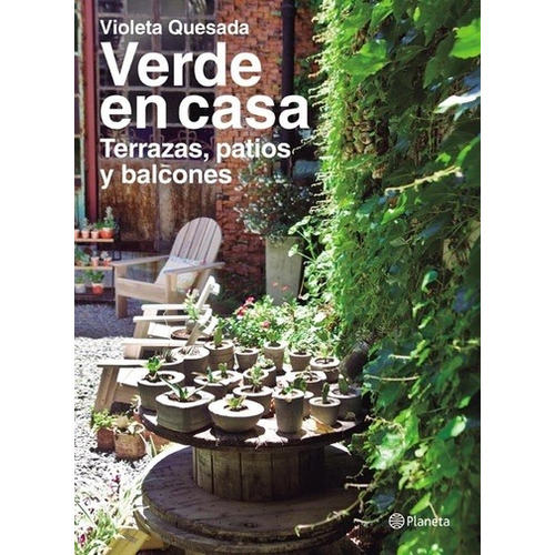Verde en casa. Terrazas, patios y balcones - Violeta Quesada, de Violeta Quesada. Editorial Planeta en español, 2016