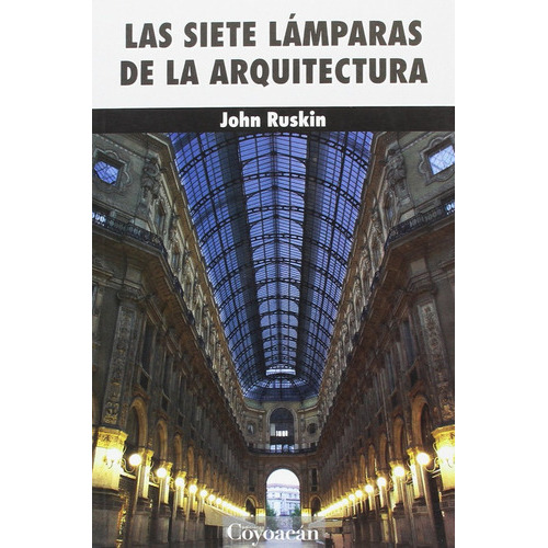 Las Siete Lamparas De La Arquitectura, De Ruskin, John. Editorial Ediciones Coyoacan, Tapa Blanda, Edición 8 En Español, 2022