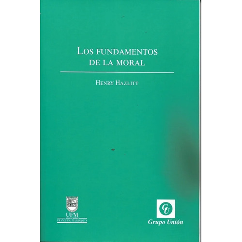 Los Fundamentos De La Moral - Henry Hazlitt - Unión Editora