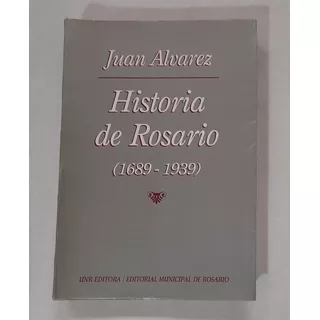 Historia De Rosario 1689 - 1939 Juan Alvarez Santa Fe
