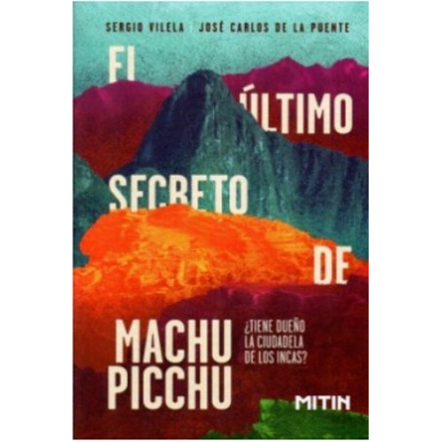 El Último Secretro De Machu Picchu: Tiene Dueño La Ciudadela De Los Incas?, De Vilela, De La Puente. Editorial Mitin, Tapa Blanda, Edición 1 En Español