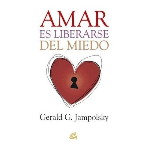 Amar Es Liberarse del Miedo, de Gerard Jampolsky. Editorial Gaia Ediciones, tapa blanda en español