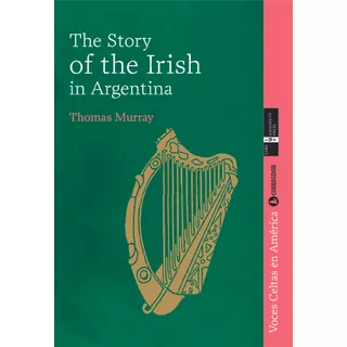 The Story Of The Irish In Argentina 1a.ed - Murray, Thomas