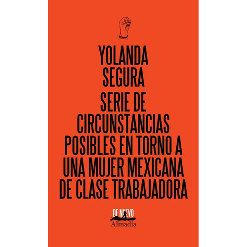 Serie De Circunstancias Posibles En Torno A Una Mujer Mexicana De Clase Trabajadora, De Segura, Yolanda. Editorial Almadía, Tapa Blanda, Edición 1 En Español