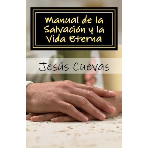 Manual De La Salvacion Y La Vida Eterna Una Serie D, de Cuevas, Rev. Jesús. Editorial CreateSpace Independent Publishing Platform en español