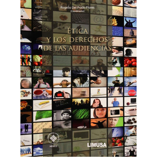 Ética Y Los Derechos De Las Audiencias, De Rogelio Del Prado Flores., Vol. 1. Editorial Limusa, Tapa Blanda En Español, 2016