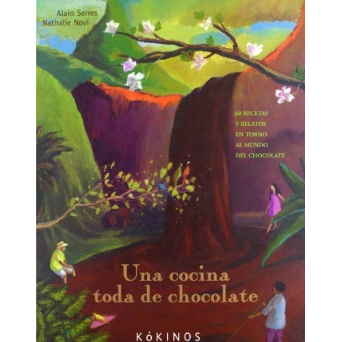 Una Cocina Toda De Chocolate: 60 Recetas Y Relatos En Torno Al Mundo Del Chocolate, De Serres, Alain. Editorial Kokinos, Tapa Dura En Español, 2009