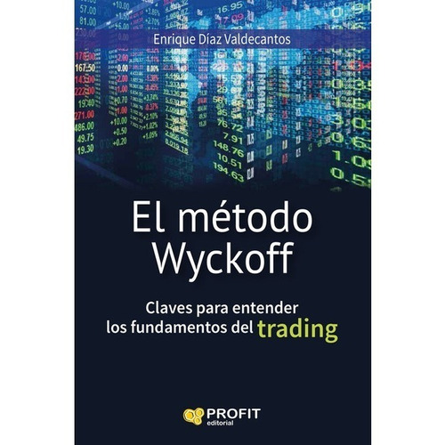 METODO WYCKOFF CLAVES PARA ENTENDER LOS FUNDAMENTOS DEL TRADING, de Diaz Valdecantos Enrique. Editorial PROFIT, tapa blanda en español, 2016