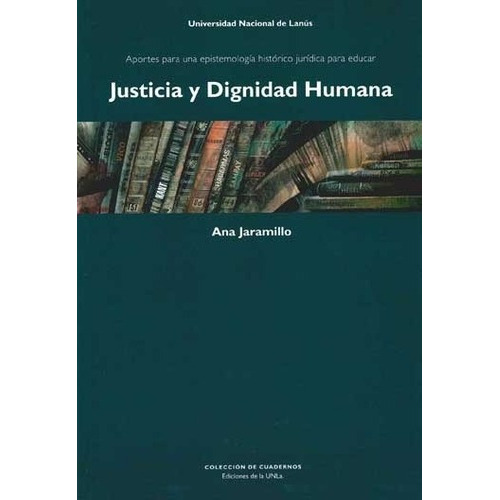 Justicia Y Dignidad Humana - Jaramillo, Ana, de JARAMILLO, ANA. Editorial UNIVERSIDAD NACIONAL LANUS UNLA EDUNLA en español