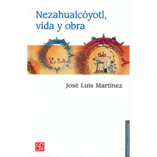 Nezahualcóyotl, Vida Y Obra - José Luis Martínez -