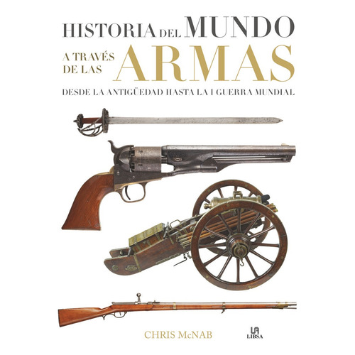 HISTORIA DEL MUNDO A TRAVÉS DE LAS ARMAS, de McNab, Chris. Editorial LIBSA, tapa dura en español, 2015