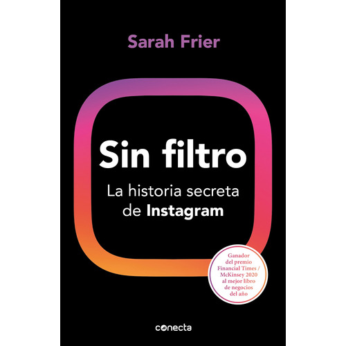 Sin filtro: La historia secreta de Instagram, de Frier, Sarah. Serie Negocios y finanzas Editorial Conecta, tapa blanda en español, 2021