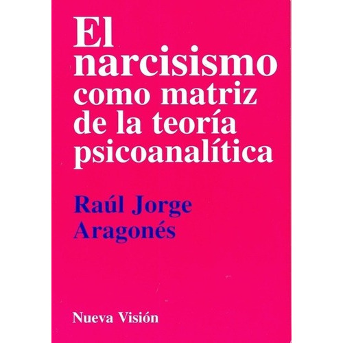 El Narcisismoo Matriz De La Teoria Psicoanalitic, de ARAGONES RAUL JORGE. Editorial Nueva Visión en español