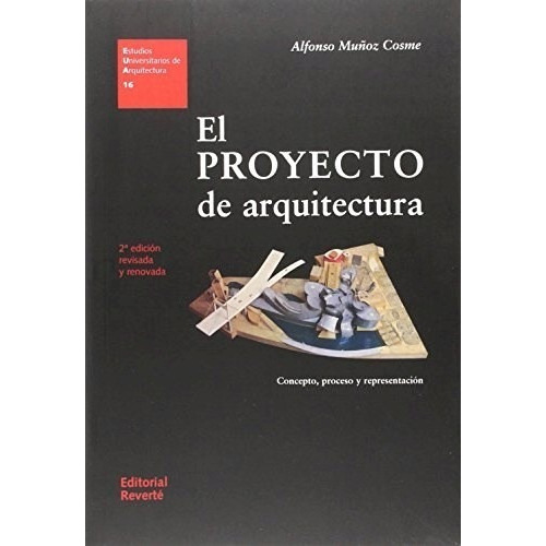 El Proyecto De Arquitectura. Concepto, Proceso Y Representacion, De Alfonso Muñuz Cosme. Editorial Reverte En Español
