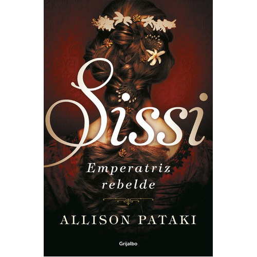 Sissi, emperatriz rebelde (Sissi 2), de Pataki, Allison. Editorial Grijalbo, tapa blanda en español