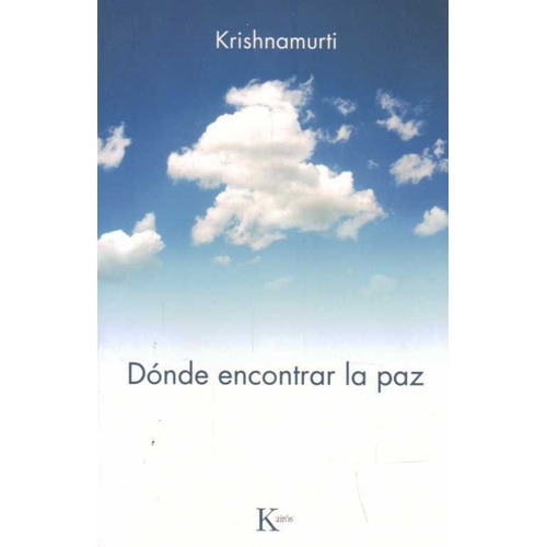 Dónde encontrar la paz, de Jiddu Krishnamurti. Editorial Kairós, tapa blanda en español