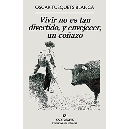Vivir No Es Tan Divertido, Y Envejecer, Un Coñazo: 668 (narrativas Hispánicas), De Tusquets Blanca, Oscar. Editorial Anagrama, Tapa Tapa Blanda En Español