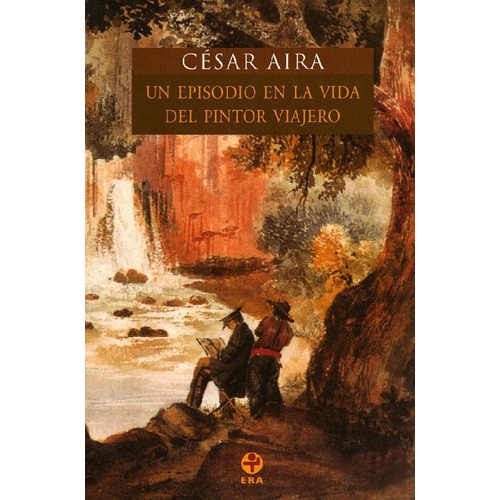 Un episodio en la vida del pintor viajero, de Aira, César. Editorial Ediciones Era en español, 2008