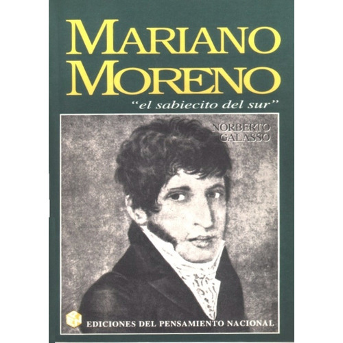 Mariano Moreno  El Sabiecito Del Sur  - Norberto Galasso