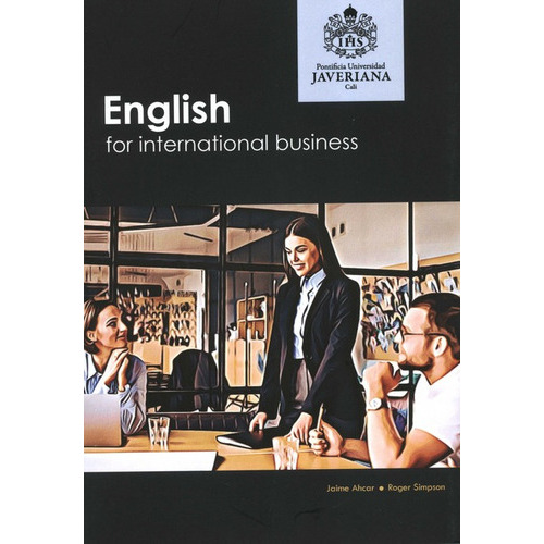 English For International Business, De Ahcar, Jaime. Editorial Pontificia Universidad Javeriana, Cali, Tapa Blanda, Edición 1 En Español, 2019