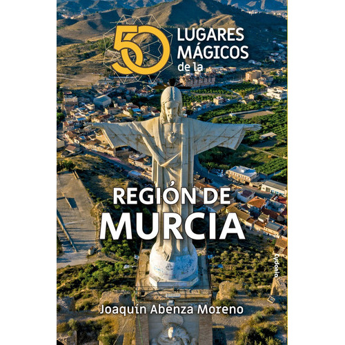 50 LUGARES MAGICOS DE MURCIA, de ABENZA MORENO, JOAQUIN. Editorial Cydonia, tapa blanda en español