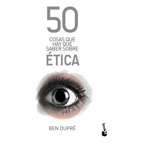 50 cosas que hay que saber sobre ética, de Dupré, Ben. Serie 50 Cosas Editorial Booket Paidós México, tapa pasta blanda, edición 1 en español, 2022