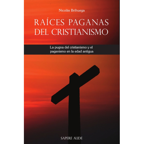 Raíces Paganas Del Cristianismo, De Nicolás Brihuega
