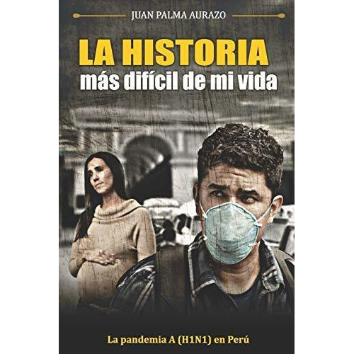 La Historia Mas Dificil De Mi Vida, De Juan Palma Aurazo., Vol. N/a. Editorial Biblioteca Nacional Del Peru, Tapa Blanda En Español, 2020