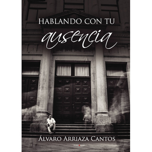 Hablando Con Tu Ausencia, De Arriaza Cantos , Álvaro.., Vol. 1.0. Editorial Punto Rojo Libros S.l., Tapa Blanda, Edición 1.0 En Español, 2032