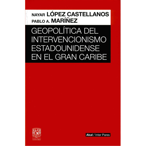 Geopolítica Del Intervencionismo Estadounidense En El Gran Caribe, De Lopez Castellanos, Nayar. Editorial Akal Ediciones, Tapa Blanda, Edición 01 En Español, 2023